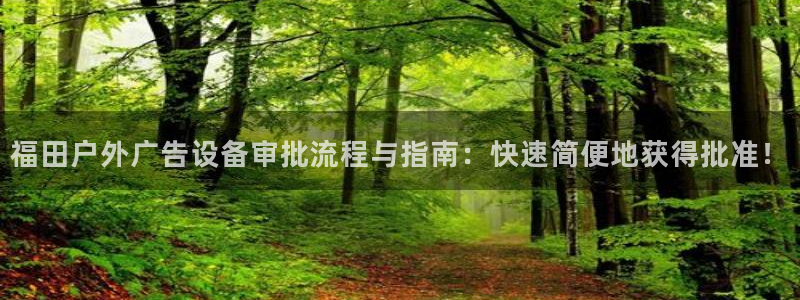 杏宇平台代理怎么样赚钱：福田户外广告设备审批流程与指南：快速简便地获得批准！