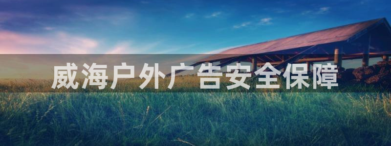 杏宇官方平台官网下载：威海户外广告安全保障