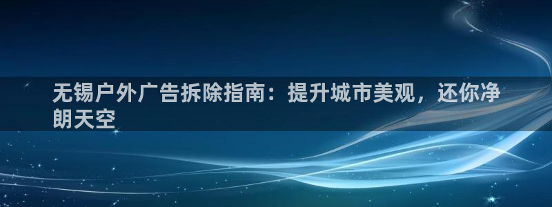 杏宇平台代理怎么赚钱快：无锡户外广告拆除指南：提升城市美观，还你净
朗天空