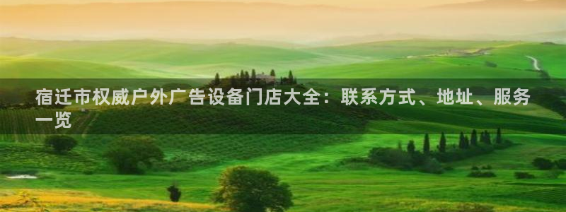 杏宇平台代理怎么样可靠吗：宿迁市权威户外广告设备门店大全：联系方式、地址、服务
一览