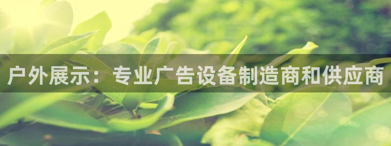 杏宇平台开户：户外展示：专业广告设备制造商和供应商