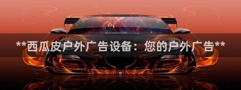 杏宇平台是什么：**西瓜皮户外广告设备：您的户外广告**