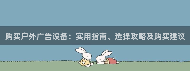 杏宇平台代理多少钱：购买户外广告设备：实用指南、选择攻略及购买建议