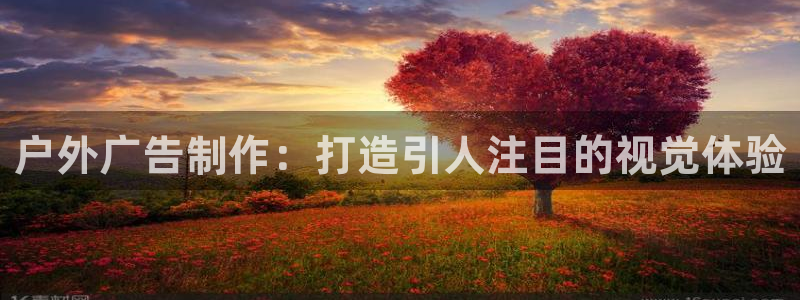 杏宇平台代理：户外广告制作：打造引人注目的视觉体验