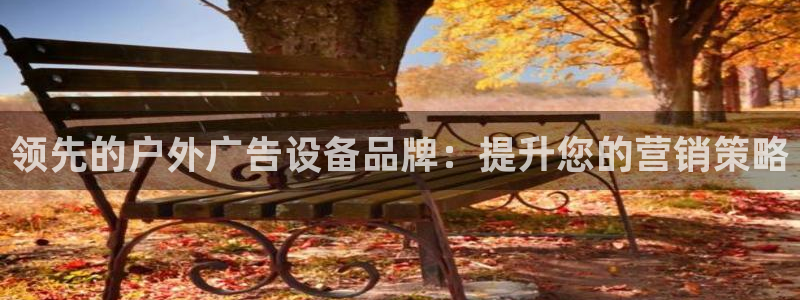 杏宇平台代理：领先的户外广告设备品牌：提升您的营销策略