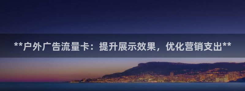 杏宇平台代理怎么样：**户外广告流量卡：提升展示效果，优化营销支出**