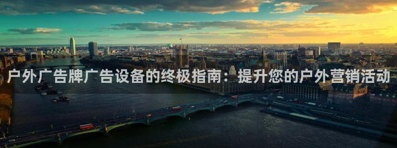 杏宇平台登录步骤图：户外广告牌广告设备的终极指南：提升您的户外营销活动