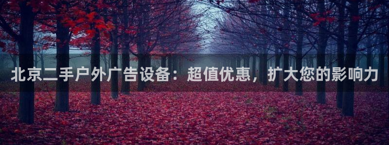 杏宇平台总代理是谁：北京二手户外广告设备：超值优惠，扩大您的影响力