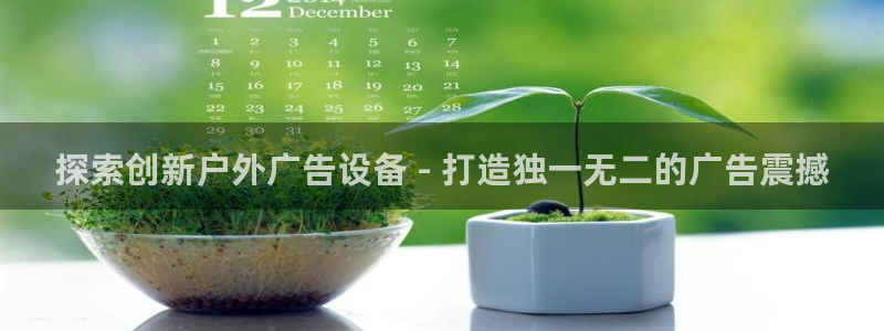 杏宇平台招商电话号码：探索创新户外广告设备 - 打造独一无二的广告震撼