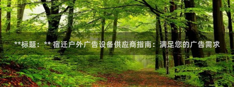 杏宇平台是什么：**标题：** 宿迁户外广告设备供应商指南：满足您的广告需求